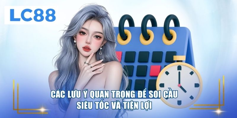 Các lưu ý quan trọng để soi cầu siêu tốc và tiện lợi