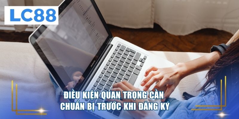 Điều kiện quan trọng cần chuẩn bị trước khi đăng ký