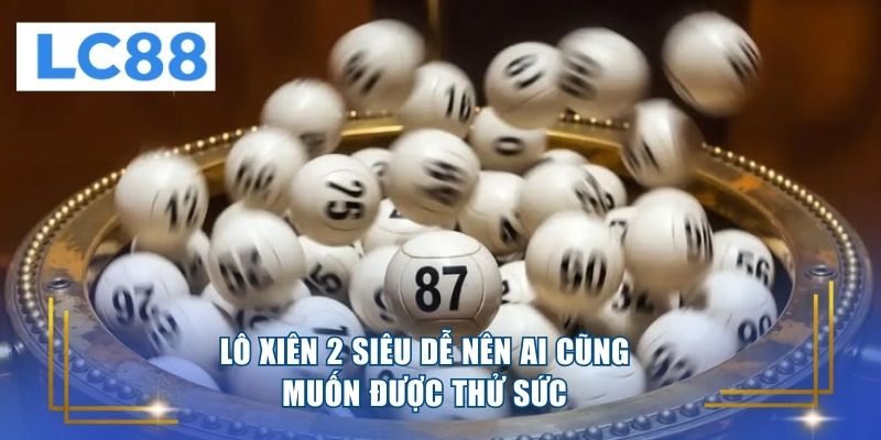 Lô xiên 2 siêu dễ nên ai cũng muốn được thử sức