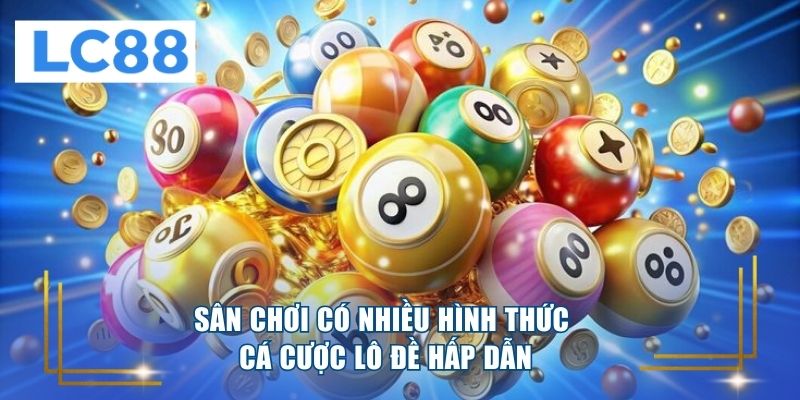 Sân chơi có nhiều hình thức cá cược lô đề hấp dẫn