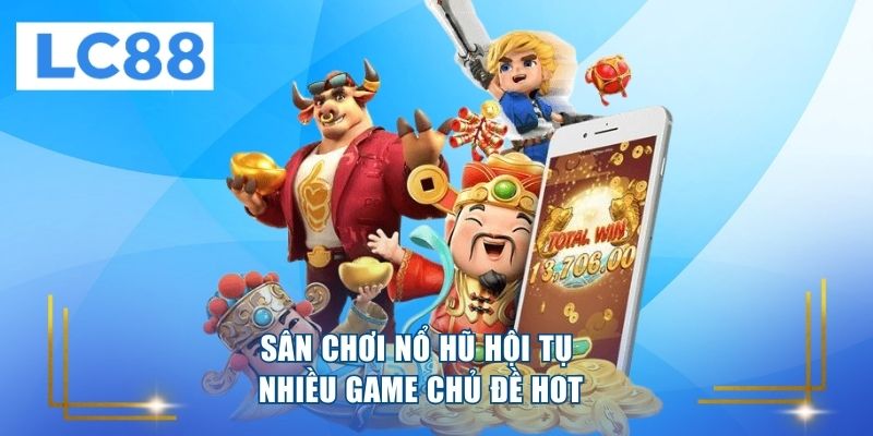 Sân chơi nổ hũ hội tụ nhiều game chủ đề hot